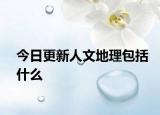 今日更新人文地理包括什么