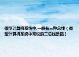 微型计算机系统中,一般有三种总线（微型计算机系统中常说的三总线是指）