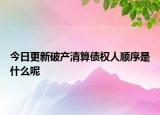 今日更新破产清算债权人顺序是什么呢