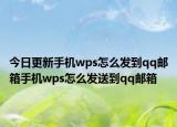 今日更新手机wps怎么发到qq邮箱手机wps怎么发送到qq邮箱