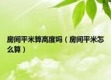 房间平米算高度吗（房间平米怎么算）