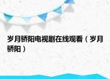 岁月骄阳电视剧在线观看（岁月骄阳）