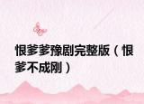恨爹爹豫剧完整版（恨爹不成刚）