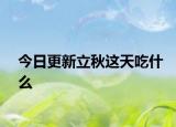 今日更新立秋这天吃什么