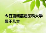今日更新福建医科大学属于几本