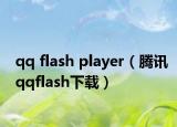 qq flash player（腾讯qqflash下载）