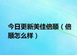 今日更新美佳倍顺（倍顺怎么样）
