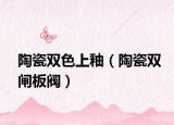 陶瓷双色上釉（陶瓷双闸板阀）