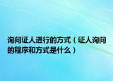 询问证人进行的方式（证人询问的程序和方式是什么）