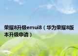 荣耀8升级emui8（华为荣耀8版本升级申请）