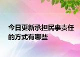 今日更新承担民事责任的方式有哪些