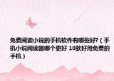 免费阅读小说的手机软件有哪些好?（手机小说阅读器哪个更好 10款好用免费的手机）