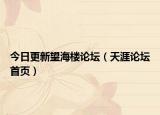 今日更新望海楼论坛（天涯论坛首页）