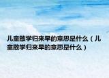 儿童散学归来早的意思是什么（儿童散学归来早的意思是什么）