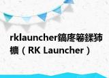 rklauncher鎬庝箞鍒犻櫎（RK Launcher）