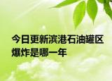 今日更新滨港石油罐区爆炸是哪一年