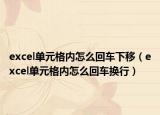 excel单元格内怎么回车下移（excel单元格内怎么回车换行）