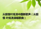 从前慢叶炫清中国新歌声（从前慢 叶炫清演唱歌曲）