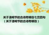 关于清明节的古诗有哪些七言四句（关于清明节的古诗有哪些）
