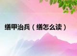 缮甲治兵（缮怎么读）