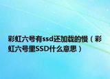 彩虹六号有ssd还加载的慢（彩虹六号里SSD什么意思）