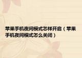 苹果手机夜间模式怎样开启（苹果手机夜间模式怎么关闭）