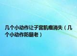 几个小动作让子宫肌瘤消失（几个小动作防腿老）