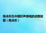 陈泳彤在中国好声音唱的说散就散（陈泳彤）