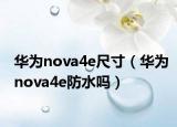 华为nova4e尺寸（华为nova4e防水吗）