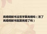 离婚调解书没签字算离婚吗（签了离婚调解书就算离婚了吗）