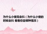 为什么小便完会抖（为什么小便的时候会抖 看看你是哪种情况）
