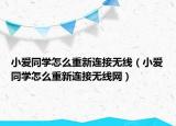 小爱同学怎么重新连接无线（小爱同学怎么重新连接无线网）