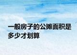一般房子的公摊面积是多少才划算