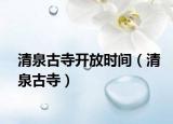 清泉古寺开放时间（清泉古寺）