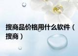 搜商品价格用什么软件（搜商）