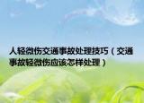 人轻微伤交通事故处理技巧（交通事故轻微伤应该怎样处理）