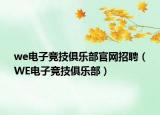 we电子竞技俱乐部官网招聘（WE电子竞技俱乐部）