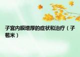 子宫内膜增厚的症状和治疗（子苞米）