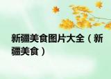 新疆美食图片大全（新疆美食）