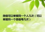 微信可以举报同一个人几次（可以举报同一个微信号几次）