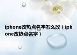 iphone改热点名字怎么改（iphone改热点名字）