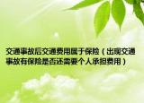 交通事故后交通费用属于保险（出现交通事故有保险是否还需要个人承担费用）