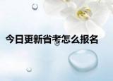 今日更新省考怎么报名