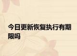 今日更新恢复执行有期限吗