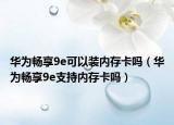 华为畅享9e可以装内存卡吗（华为畅享9e支持内存卡吗）