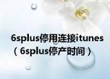 6splus停用连接itunes（6splus停产时间）