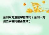 合同双方没签字有效吗（合同一方没签字合同是否生效）