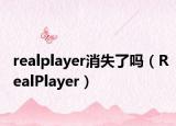 realplayer消失了吗（RealPlayer）