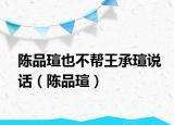 陈品瑄也不帮王承瑄说话（陈品瑄）