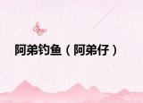 阿弟钓鱼（阿弟仔）